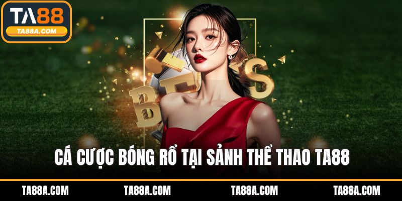 Thể Thao TA88 - Trải Nghiệm Kèo Cực Đỉnh, Cược Cực Đã 3 Cá cược bóng rổ tại sảnh thể thao TA88
