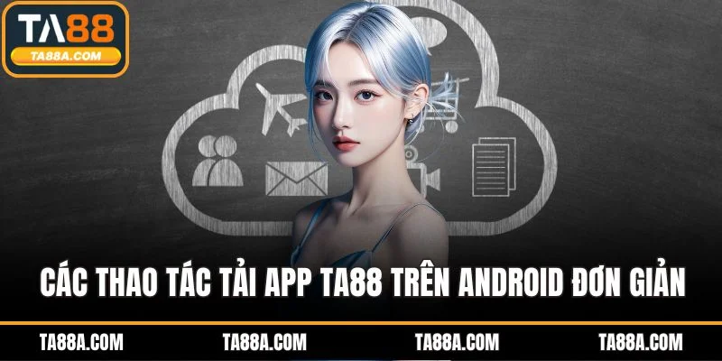 Trang Chủ 13 Các thao tác tải app TA88 trên Android đơn giản