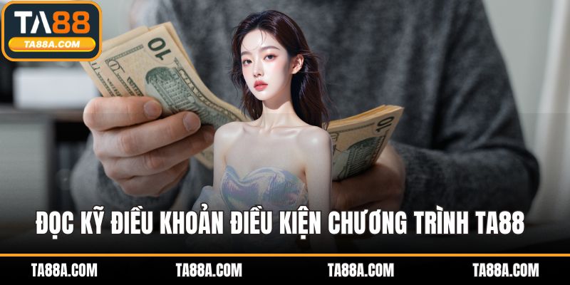 TA88 Hoàn Trả - Lợi Nhuận Đều Đặn Mỗi Ngày Mỗi Tuần 5 Đọc kỹ điều khoản điều kiện chương trình TA88 hoàn trả