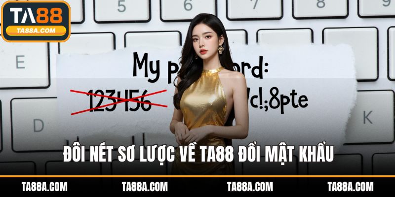 TA88 Đổi Mật Khẩu Nhanh Chóng, Bảo Mật An Toàn Cho Người Dùng 2 Đôi nét sơ lược về TA88 đổi mật khẩu