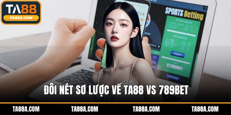 TA88 Vs 789bet - So Sánh Toàn Diện Về Tính Năng Và Ưu Thế 2 Đôi nét sơ lược về TA88 vs 789bet