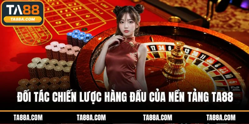 Trang Chủ 4 Đối tác chiến lược hàng đầu của nền tảng TA88