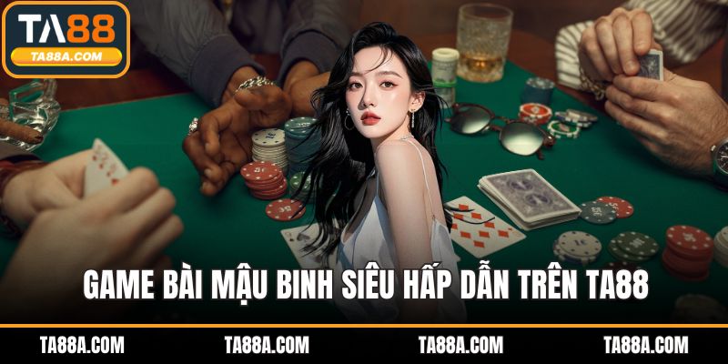 Game bài mậu binh siêu hấp dẫn trên TA88