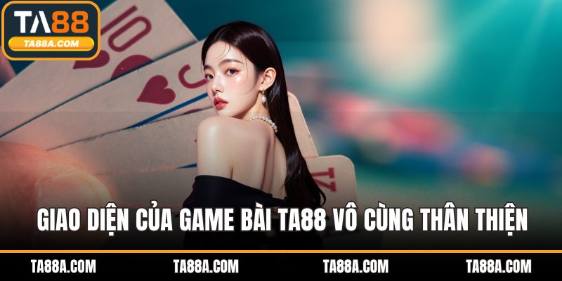 Giao diện của game bài TA88 vô cùng thân thiện