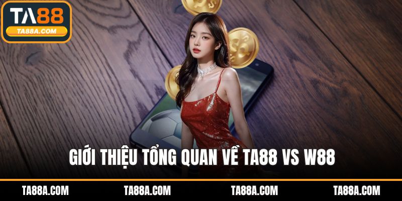 TA88 Vs W88 – Cuộc Đối Đầu Của Hai Nền Tảng Cá Cược Hàng Đầu 2 Giới thiệu tổng quan về TA88 vs w88