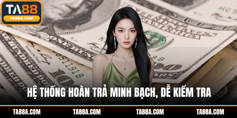 TA88 Hoàn Trả - Lợi Nhuận Đều Đặn Mỗi Ngày Mỗi Tuần 3 Hệ thống hoàn trả minh bạch, dễ kiểm tra