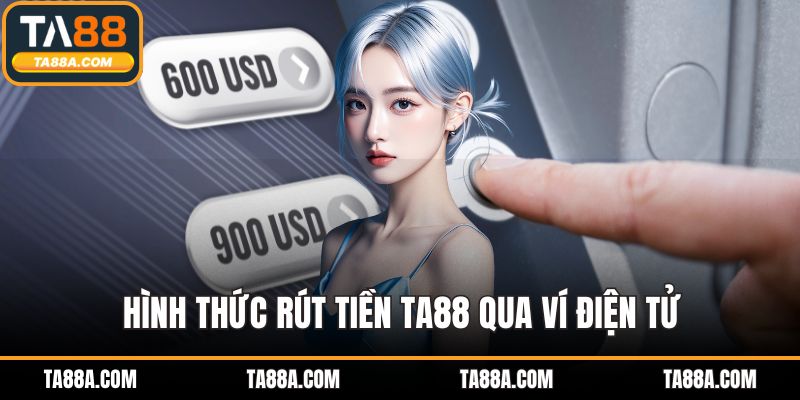 Hình thức rút tiền TA88 qua ví điện tử