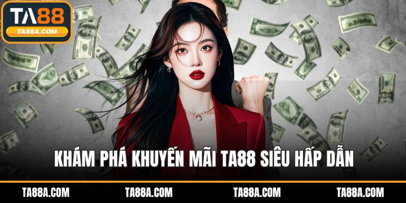 Khuyến Mãi TA88 - Đón Nhận Ưu Đãi Hấp Dẫn, Quà Tặng Bất Ngờ 2 Khám phá khuyến mãi TA88 siêu hấp dẫn