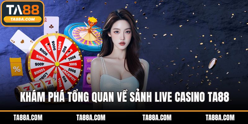 Live Casino TA88 - Đẳng Cấp Cá Cược Cùng Dealer Thật 2 Khám phá tổng quan về sảnh Live Casino TA88