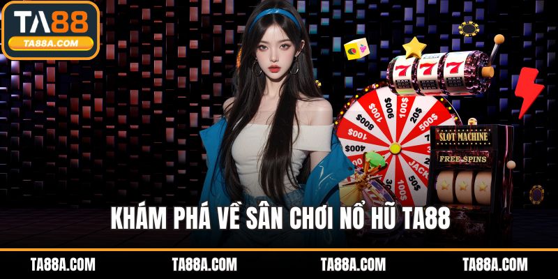 Nổ Hũ TA88 - Sảnh Game Chất Lượng Cho Dân Chơi Săn Thưởng 2 Khám phá về sân chơi nổ hũ TA88