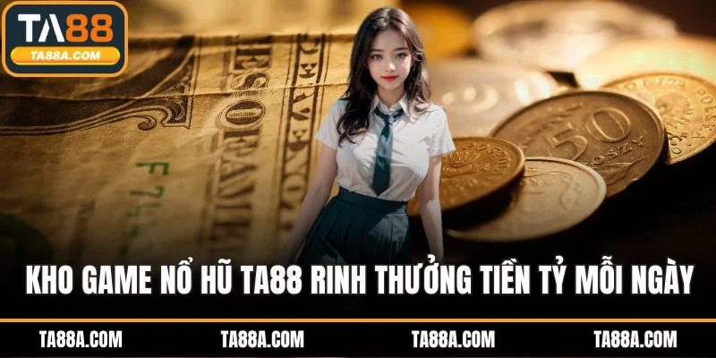 Trang Chủ 9 Kho game nổ hũ TA88 rinh thưởng tiền tỷ mỗi ngày