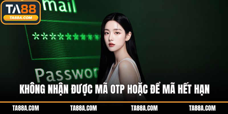 Quên Mật Khẩu TA88 - Cách Lấy Lại Nhanh Chóng Và An Toàn 4 Không nhận được mã OTP hoặc để mã hết hạn