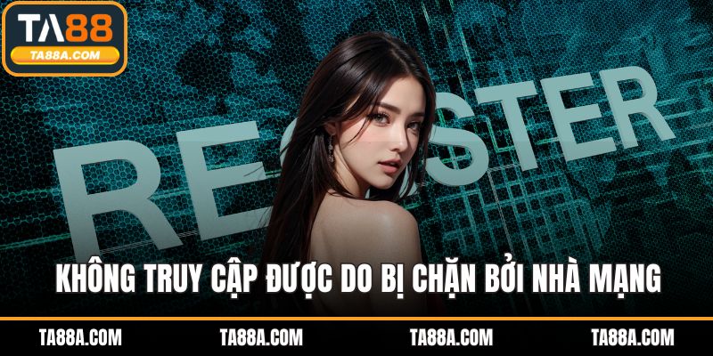 Đăng Ký TA88 - Bảo Mật Cao Và Thanh Toán Nhanh Chóng 5 Không truy cập được do bị chặn bởi nhà mạng