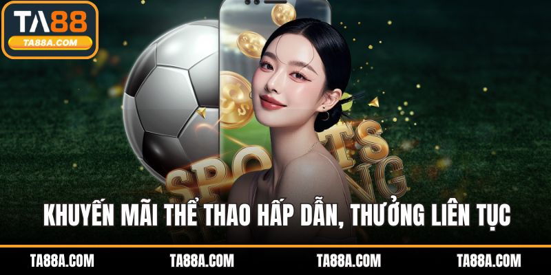 Thể Thao TA88 - Trải Nghiệm Kèo Cực Đỉnh, Cược Cực Đã 5 Khuyến mãi thể thao hấp dẫn, thưởng liên tục