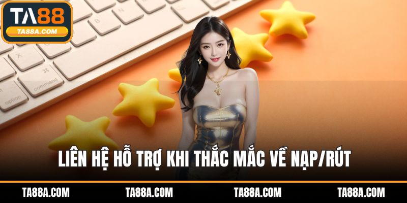 TA88 Hỗ Trợ 24/7 - Đồng Hành Cùng Bet Thủ Mọi Lúc Mọi Nơi 5 Liên hệ hỗ trợ khi thắc mắc về nạp/rút