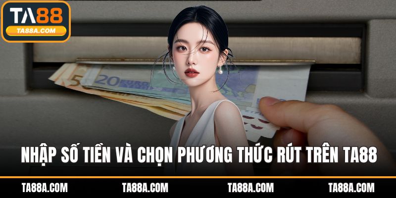 Nhập số tiền và chọn phương thức rút trên TA88