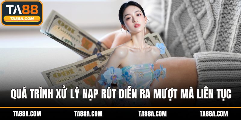 TA88 Có Uy Tín Không? Phân Tích Từ Phản Hồi Của Người Chơi 4 Quá trình xử lý nạp rút diễn ra mượt mà liên tục