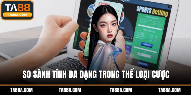 TA88 Vs Fb88 - So Sánh Toàn Diện Tính Năng Cá Cược, Ưu Đãi 4 So sánh tính đa dạng trong thể loại cược