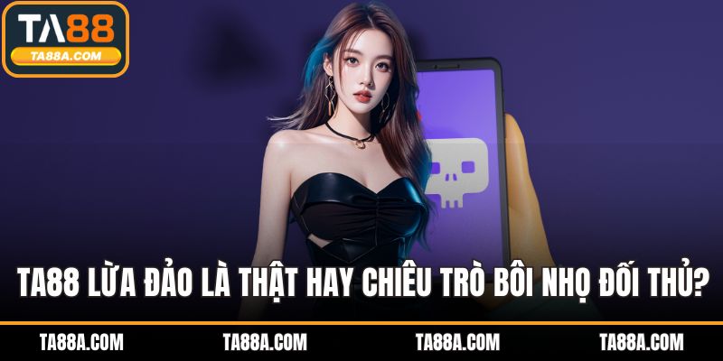 TA88 lừa đảo