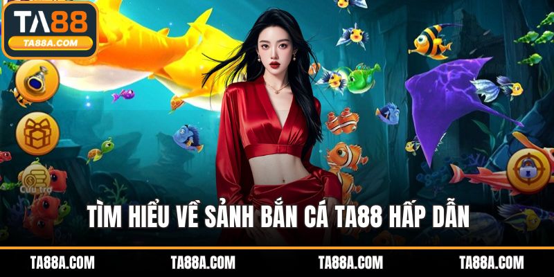 Bắn Cá TA88 - Giao Diện Đỉnh Cao, Tỷ Lệ Thắng Bùng Nổ 2 Tìm hiểu về sảnh bắn cá TA88 hấp dẫn