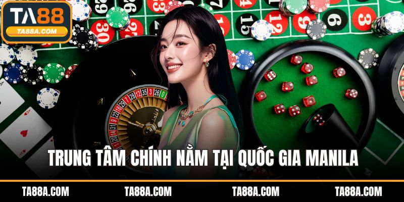 Trụ Sở TA88 – Tìm Hiểu Chi Tiết Địa Điểm Hoạt Động 3 Trung tâm chính nằm tại quốc gia Manila