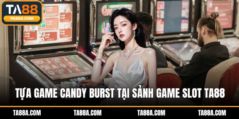 Tựa game Candy Burst tại sảnh game slot TA88